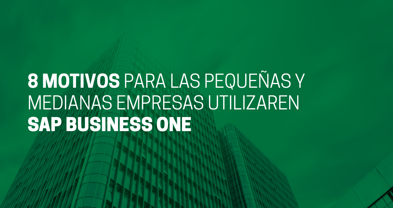 8 motivos para las pequeñas y medianas empresas utilizaren SAP Business One