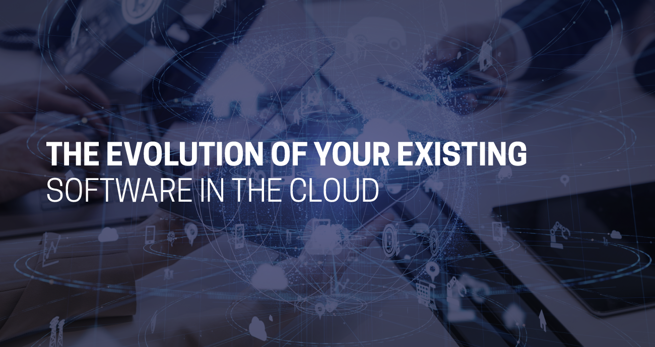 The evolution of your existing software in the cloud