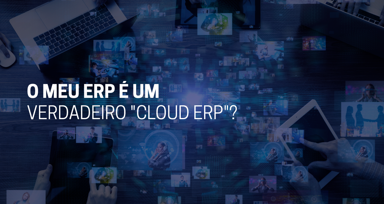 O meu ERP é um verdadeiro “Cloud ERP”?